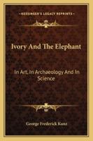 Ivory and the Elephant in Art, in Archaeology, and in Science 1017383022 Book Cover