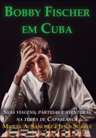 Bobby Fischer em Cuba: Suas viagens, partidas e aventuras na terra de Capablanca 8598628247 Book Cover