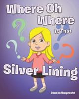 Where Oh Where Is That Silver Lining 1640277269 Book Cover