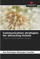 Communication strategies for attracting tickets: An approach to higher education institutions 6207658485 Book Cover