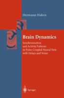 Brain Dynamics: Synchronization and Activity Patterns in Pulse-Coupled Neural Nets with Delays and Noise (Springer Series in Synergetics) 3540430768 Book Cover
