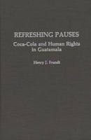 Refreshing Pauses: Coca-Cola and Human Rights in Guatemala 0275927644 Book Cover