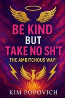 Be Kind But Take No Sh*T!: The Ambitchous Way B0FT8V3DQ2 Book Cover