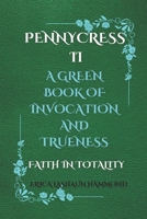 PENNYCRESS II A GREEN BOOK OF INVOCATION AND TRUENESS: FAITH IN TOTALITY (PENNYCRESS A BLACK BOOK OF INVOCATION AND TRUENESS SPIRIT AND ALIVENESS) B0FKMS3W8G Book Cover