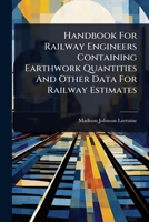 Handbook For Railway Engineers Containing Earthwork Quantities And Other Data For Railway Estimates 1024924297 Book Cover