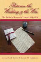 Between the Wedding & the War: The Bulloch/Roosevelt Letters 1854-1860 0692759638 Book Cover