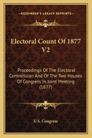 Electoral Count Of 1877 V2: Proceedings Of The Electoral Commission And Of The Two Houses Of Congress In Joint Meeting 0548810613 Book Cover