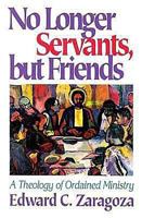 No Longer Servants, but Friends: A Theology of Ordained Ministry 0687081637 Book Cover