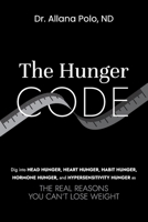 THE HUNGER CODE: Dig into Head Hunger, Heart Hunger, Habit Hunger, Hormone Hunger, and Hypersensitivity Hunger as The Real Reasons You Can't Lose Weight 1069533505 Book Cover