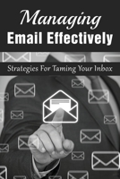 Managing Email Effectively: Strategies For Taming Your Inbox: Awesome Email Management Tools B099BVPWRV Book Cover