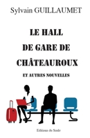 Le hall de gare de Châteuroux: et autres nouvelles 2356770429 Book Cover