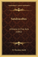 Sandracoltus: A Drama In Five Acts 1241066531 Book Cover