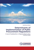 Determinants of Implementation of Public Procurement Regulations: A case of headteachers in Migwani District, Kitui County, Kenya 3659166774 Book Cover