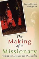 The Making of a Missionary: Taking the Mystery Out of Missions 141411480X Book Cover