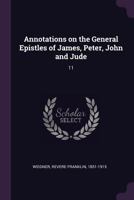 Annotations on the General Epistles of James, Peter, John and Jude; Volume 11 1378707664 Book Cover