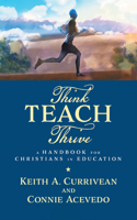 Think, Teach, Thrive: A Handbook for Christians in Education B0HKLLT2ZB Book Cover