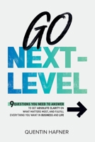 Go Next-Level: 9 Questions You Need to Answer to Get Absolute Clarity on What Matters Most, and Fulfill Everything You Want in Busine 1732448442 Book Cover