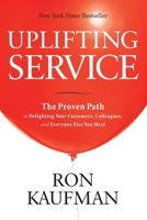 Uplifting Service: The Proven Path to Delighting Your Customers, Colleagues, and Everyone Else You Meet 0984762507 Book Cover