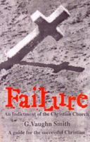 Failure: An Indictment of the Christian Church: A guide for the successful Christian 097290381X Book Cover
