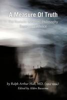 A Measure Of Truth: The Realistic Idealism, Philosophy Based on Evidence 146690190X Book Cover