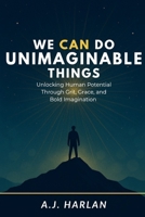 We can do unimaginable things: Unlocking human potential through grit, grace and bold imagination B0F9TVR98X Book Cover