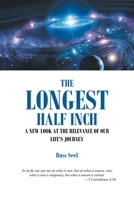 The Longest Half Inch: A New Look at the Relevance of Our Life's Journey 163885503X Book Cover