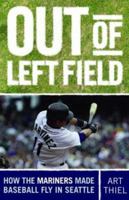 Out of Left Field: How the Mariners Made Baseball Fly in Seattle 1570613907 Book Cover