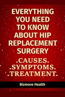 Everything you need to know about Hip Replacement Surgery: Causes, Symptoms, Treatment B0949CMKGN Book Cover