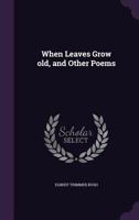 When Leaves Grow Old, and Other Poems 1359646337 Book Cover