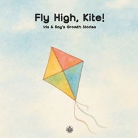 Fly High, Kite!: A calming story for kids learning to take a breath and let frustration float away. (Iris & Ray's Growth Stories) B0FCC8ZSLT Book Cover