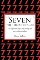 "Seven" the Thread of God: How God sevened himself, made covenant, and the role sevens play in restoring us to God from Genesis to Revelation B0FCPM3VBN Book Cover