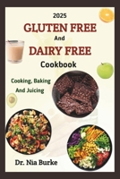 The 2025 Gluten-Free and Dairy- Free Cooking Baking and Juicing Cookbook B0CWD9NQWG Book Cover