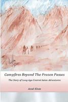 Campfires Beyond the Frozen Passes: The Story of a Long Ago Central Asian Adventure 1451503504 Book Cover