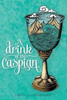 A Drink of the Caspian 1546857532 Book Cover