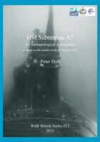 HM Submarine A7: An Archaeological Assessment: A report on the results of the A7 Project 2014 1407313746 Book Cover