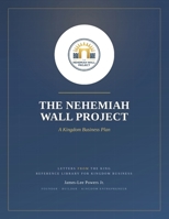 The Nehemiah Wall Project: A Kingdom Ecosystem Business Plan (Letters From The King) B0H6QY87MK Book Cover