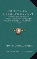 Ostfriess- Und Harrlingerland V1: Nach Geographischen, Topographischen, Physichen, Okonomischen, Statistischen (1796) 1166206211 Book Cover