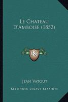 Le Chateau D'Amboise (1852) 1167713591 Book Cover