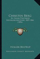 Christen Berg: En Dansk Politikers Udviklingshistorie, 1829-1866... 124651415X Book Cover