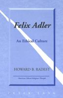 Felix Adler: An Ethical Culture (American Liberal Religious Thought, Vol. 5) 0820436828 Book Cover