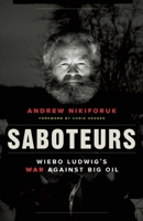 Saboteurs: Wiebo Ludwig's War Against Big Oil 1551991012 Book Cover