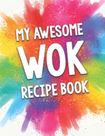 My Awesome Wok Recipe Book: A Beautiful 100 Wok Recipe Book Gift Ready To Be Filled with Delicious Wok Dishes. B083XWLWGN Book Cover