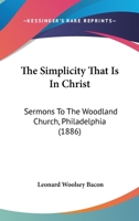 The Simplicity that is in Christ: Sermons to the Woodland Church, Philadelphia 114432551X Book Cover