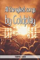 All the ugliest songs by Coldplay: Funny notebook for fan. These books are gifts, collectibles or birthday card for kids boys girls women. Joke present for Coldplay fans (Read the description below) 1077626428 Book Cover