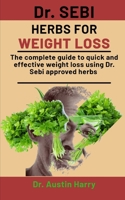 Dr. Sebi Herbs For Weight Loss: The complete guide to quick and effective weight loss using Dr. Sebi Approved herbs B08P29D9WN Book Cover