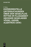 Experimentelle Untersuchungen �ber den Segelflug mitten im Fluggebiet grosser segelnder V�gel (Geier, Albatros usw) 3486764659 Book Cover