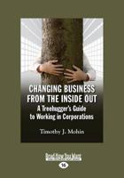 Changing Business from the Inside Out: A Treehugger's Guide to Working in Corporations (Large Print 16pt) 1906093709 Book Cover