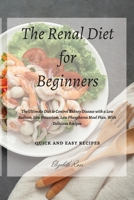 The Renal Diet for Beginners: The Ultimate Diet to Control Kidney Disease with a Low Sodium, Low Potassium, Low Phosphorus Meal Plan. With Delicious Recipes 180285827X Book Cover