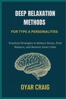 DEEP RELAXATION METHODS FOR TYPE A PERSONALITIES: Practical Strategies to Reduce Stress, Find Balance, and Restore Inner Calm B0FSLD2DZ6 Book Cover