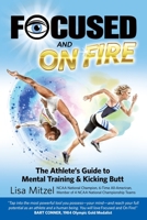 Focused and on Fire: The Athlete's Guide to Mental Training & Kicking Butt (Revised Edition, 2018) 1724211919 Book Cover